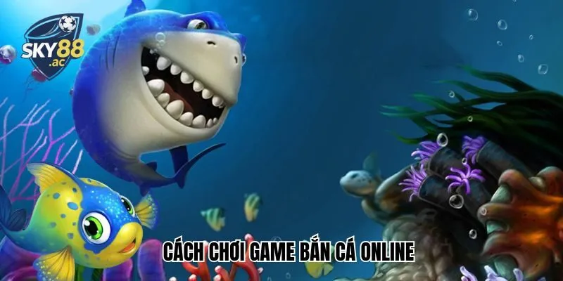 Cách Chơi Game Bắn Cá Online​ Sky88 Trăm Trận Trăm Thắng