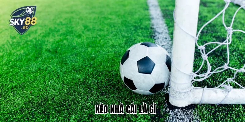 Kèo Nhà Cái Là Gì – Sky88 Bật Mí Các Thông Tin Tổng Quan
