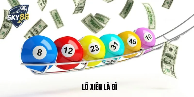 Lô Xiên Là Gì? Những Kinh Nghiệm Để Chơi Thắng Lớn Tại Sky88